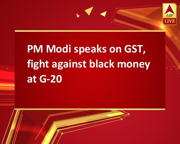 PM Modi speaks on GST, fight against black money at G-20 PM Modi speaks on GST, fight against black money at G-20
