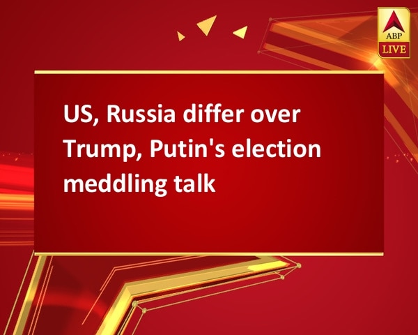 US, Russia differ over Trump, Putin's election meddling talk US, Russia differ over Trump, Putin's election meddling talk