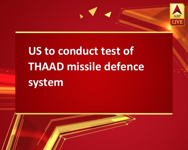 US to conduct test of THAAD missile defence system US to conduct test of THAAD missile defence system