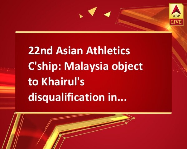 22nd Asian Athletics C'ship: Malaysia object to Khairul's disqualification in 100-m final 22nd Asian Athletics C'ship: Malaysia object to Khairul's disqualification in 100-m final