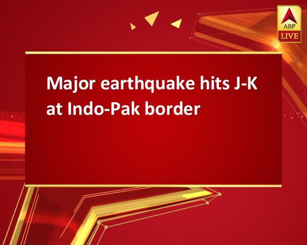 Major earthquake hits J-K at Indo-Pak border Major earthquake hits J-K at Indo-Pak border