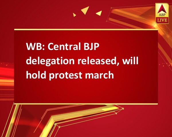 WB: Central BJP delegation released, will hold protest march WB: Central BJP delegation released, will hold protest march