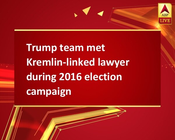 Trump team met Kremlin-linked lawyer during 2016 election campaign Trump team met Kremlin-linked lawyer during 2016 election campaign