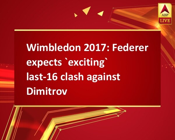Wimbledon 2017: Federer expects `exciting` last-16 clash against Dimitrov