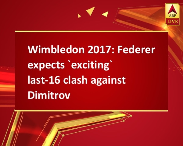 Wimbledon 2017: Federer expects `exciting` last-16 clash against Dimitrov Wimbledon 2017: Federer expects `exciting` last-16 clash against Dimitrov