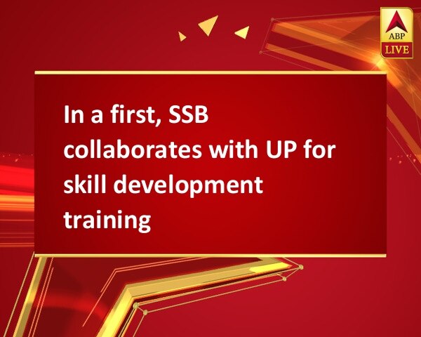 In a first, SSB collaborates with UP for skill development training In a first, SSB collaborates with UP for skill development training