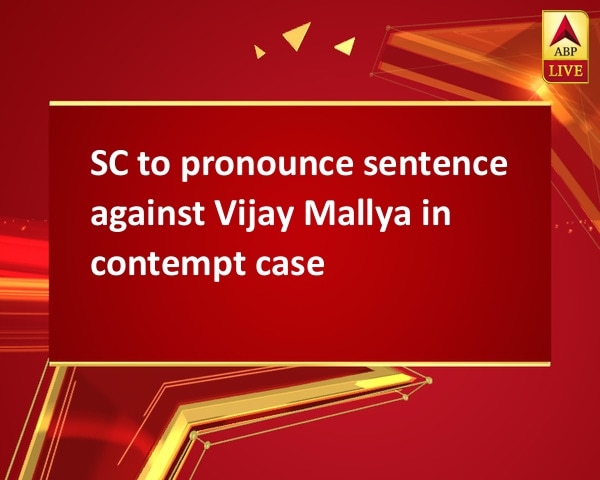 SC to pronounce sentence against Vijay Mallya in contempt case SC to pronounce sentence against Vijay Mallya in contempt case