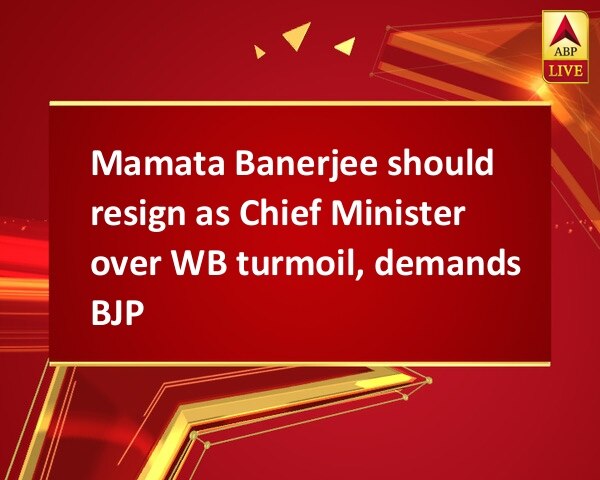 Mamata Banerjee should resign as Chief Minister over WB turmoil, demands BJP Mamata Banerjee should resign as Chief Minister over WB turmoil, demands BJP