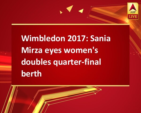 Wimbledon 2017: Sania Mirza eyes women's doubles quarter-final berth Wimbledon 2017: Sania Mirza eyes women's doubles quarter-final berth