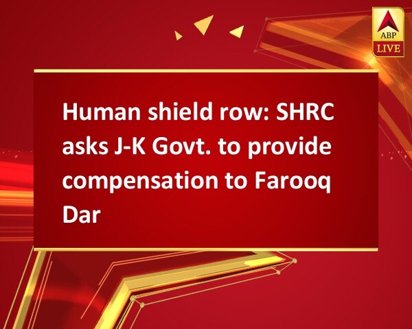 Human shield row: SHRC asks J-K Govt. to provide compensation to Farooq Dar Human shield row: SHRC asks J-K Govt. to provide compensation to Farooq Dar