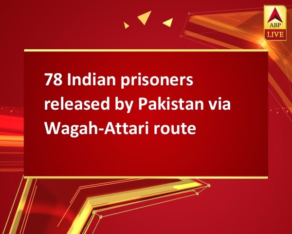 78 Indian prisoners released by Pakistan via Wagah-Attari route 78 Indian prisoners released by Pakistan via Wagah-Attari route