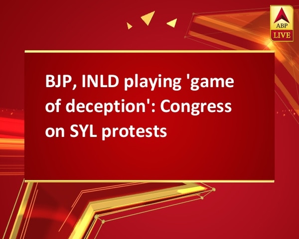 BJP, INLD playing 'game of deception': Congress on SYL protests  BJP, INLD playing 'game of deception': Congress on SYL protests