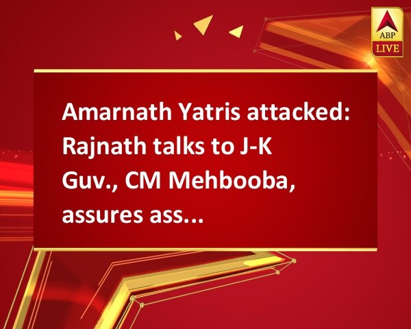 Amarnath Yatris attacked: Rajnath talks to J-K Guv., CM Mehbooba, assures assistance Amarnath Yatris attacked: Rajnath talks to J-K Guv., CM Mehbooba, assures assistance