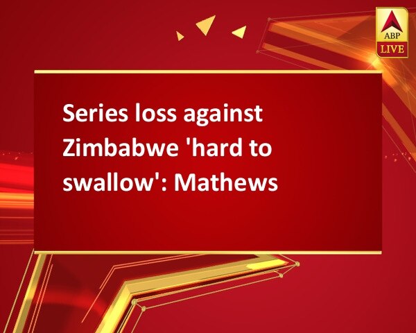 Series loss against Zimbabwe 'hard to swallow': Mathews Series loss against Zimbabwe 'hard to swallow': Mathews