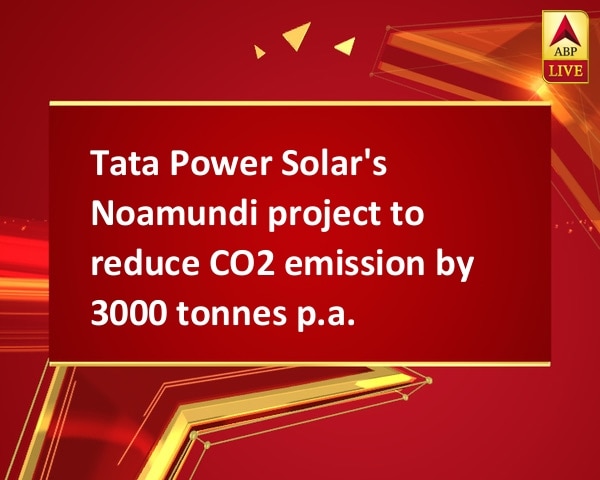 Tata Power Solar's Noamundi project to reduce CO2 emission by 3000 tonnes p.a. Tata Power Solar's Noamundi project to reduce CO2 emission by 3000 tonnes p.a.