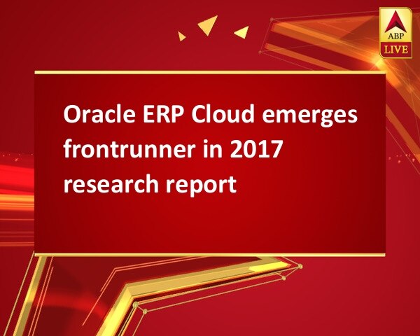 Oracle ERP Cloud emerges frontrunner in 2017 research report Oracle ERP Cloud emerges frontrunner in 2017 research report