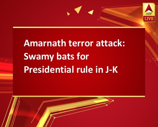 Amarnath terror attack: Swamy bats for Presidential rule in J-K Amarnath terror attack: Swamy bats for Presidential rule in J-K