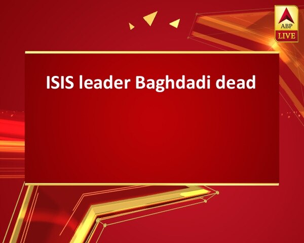 ISIS leader Baghdadi dead ISIS leader Baghdadi dead