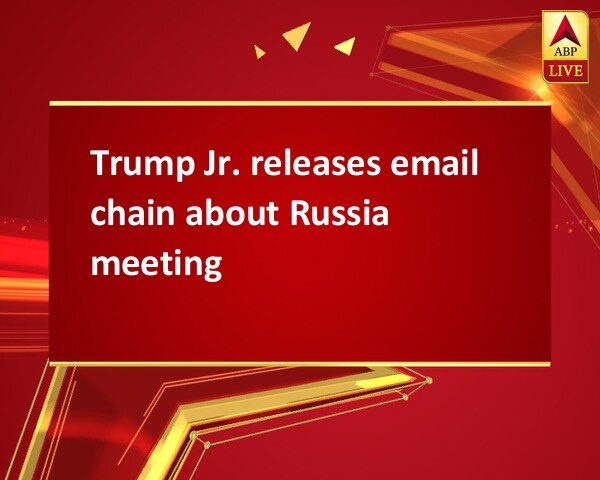 Trump Jr. releases email chain about Russia meeting Trump Jr. releases email chain about Russia meeting