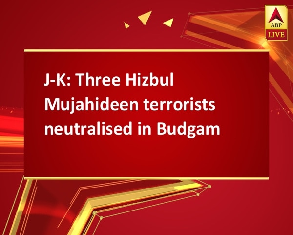 J-K: Three Hizbul Mujahideen terrorists neutralised in Budgam J-K: Three Hizbul Mujahideen terrorists neutralised in Budgam