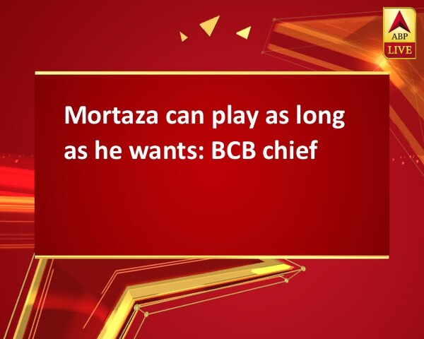 Mortaza can play as long as he wants: BCB chief Mortaza can play as long as he wants: BCB chief