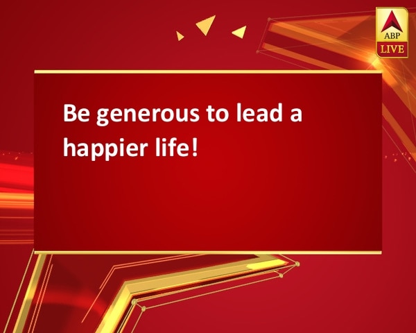 Be generous to lead a happier life! Be generous to lead a happier life!