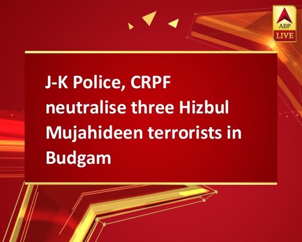 J-K Police, CRPF neutralise three Hizbul Mujahideen terrorists in Budgam J-K Police, CRPF neutralise three Hizbul Mujahideen terrorists in Budgam