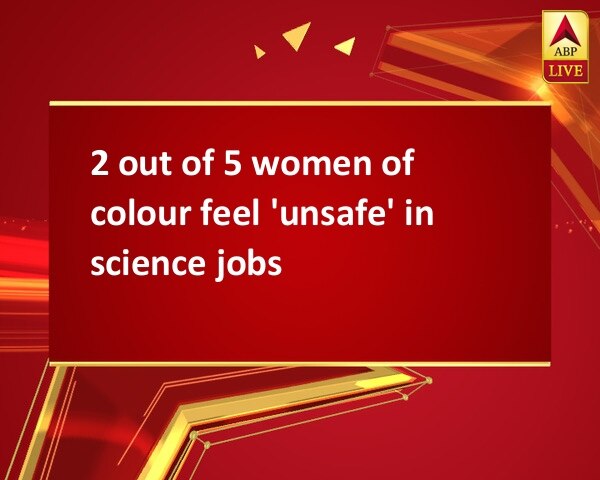 2 out of 5 women of colour feel 'unsafe' in science jobs 2 out of 5 women of colour feel 'unsafe' in science jobs