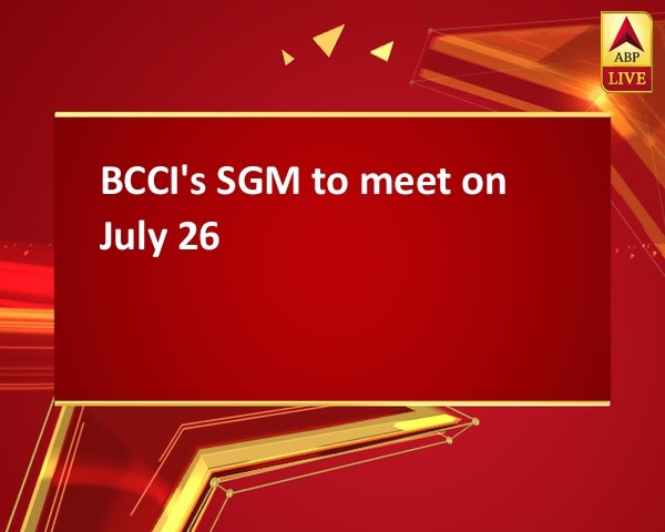 BCCI's SGM to meet on July 26 BCCI's SGM to meet on July 26