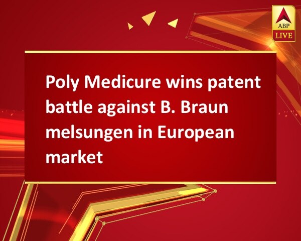 Poly Medicure wins patent battle against B. Braun melsungen in European market Poly Medicure wins patent battle against B. Braun melsungen in European market
