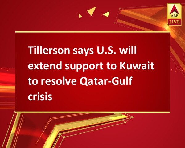 Tillerson says U.S. will extend support to Kuwait to resolve Qatar-Gulf crisis Tillerson says U.S. will extend support to Kuwait to resolve Qatar-Gulf crisis