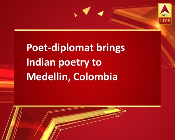 Poet-diplomat brings Indian poetry to Medellin, Colombia Poet-diplomat brings Indian poetry to Medellin, Colombia