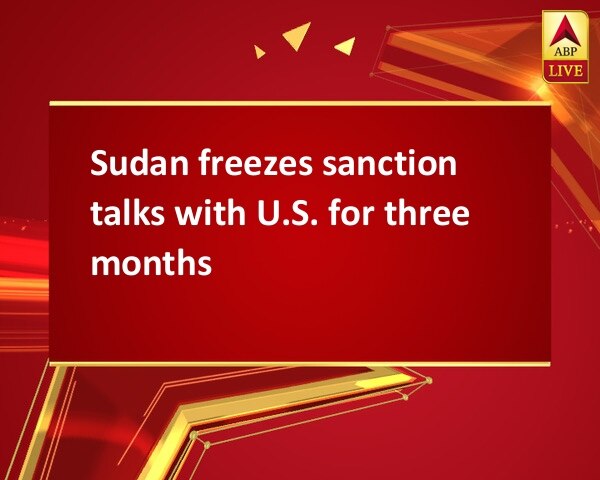 Sudan freezes sanction talks with U.S. for three months Sudan freezes sanction talks with U.S. for three months