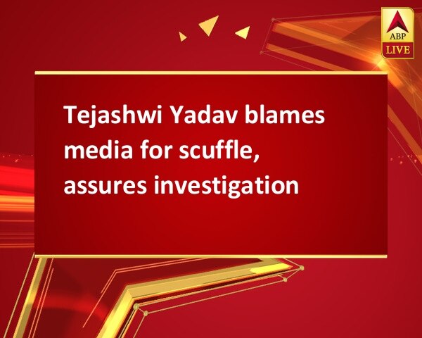 Tejashwi Yadav blames media for scuffle, assures investigation Tejashwi Yadav blames media for scuffle, assures investigation