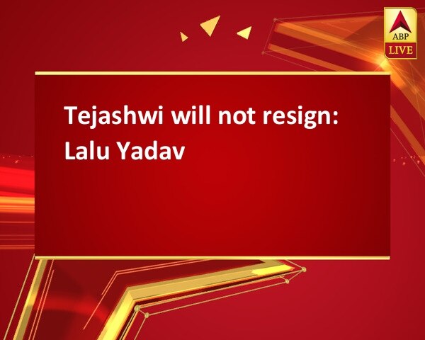 Tejashwi will not resign: Lalu Yadav Tejashwi will not resign: Lalu Yadav