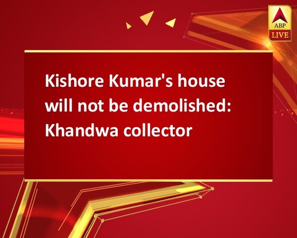 Kishore Kumar's house will not be demolished: Khandwa collector Kishore Kumar's house will not be demolished: Khandwa collector