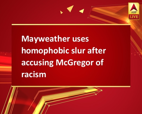 Mayweather uses homophobic slur after accusing McGregor of racism Mayweather uses homophobic slur after accusing McGregor of racism