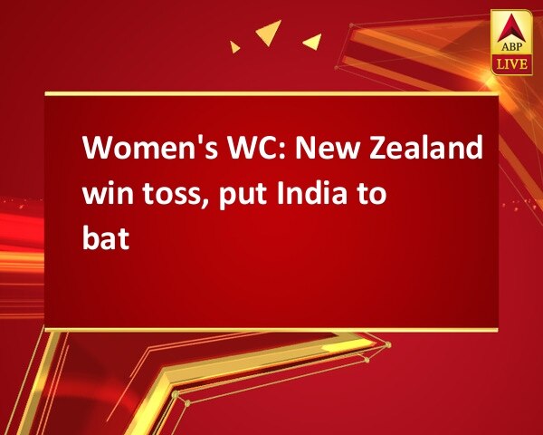 Women's WC: New Zealand win toss, put India to bat Women's WC: New Zealand win toss, put India to bat