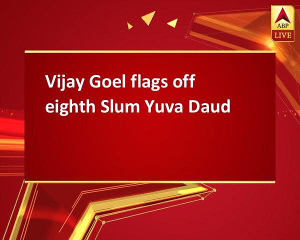 Vijay Goel flags off eighth Slum Yuva Daud Vijay Goel flags off eighth Slum Yuva Daud
