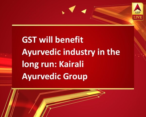 GST will benefit Ayurvedic industry in the long run: Kairali Ayurvedic Group GST will benefit Ayurvedic industry in the long run: Kairali Ayurvedic Group