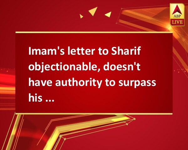 Imam's letter to Sharif objectionable, doesn't have authority to surpass his govt.: BJP Imam's letter to Sharif objectionable, doesn't have authority to surpass his govt.: BJP