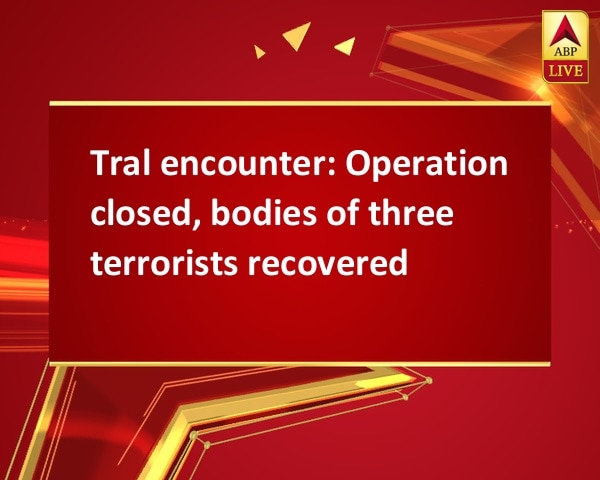 Tral encounter: Operation closed, bodies of three terrorists recovered Tral encounter: Operation closed, bodies of three terrorists recovered