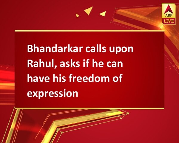 Bhandarkar calls upon Rahul, asks if he can have his freedom of expression Bhandarkar calls upon Rahul, asks if he can have his freedom of expression