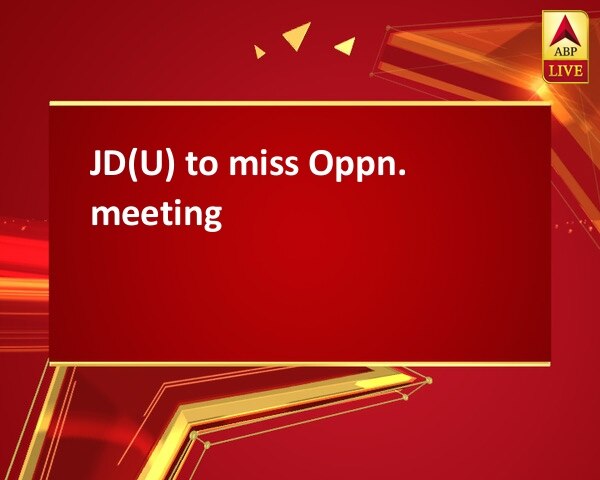 JD(U) to miss Oppn. meeting JD(U) to miss Oppn. meeting