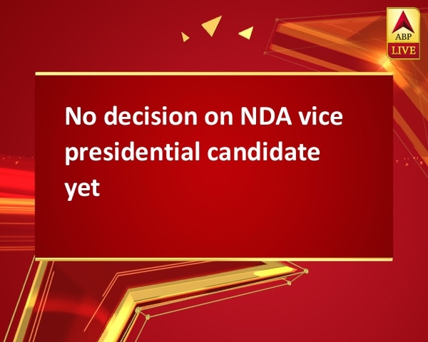 No decision on NDA vice presidential candidate yet No decision on NDA vice presidential candidate yet