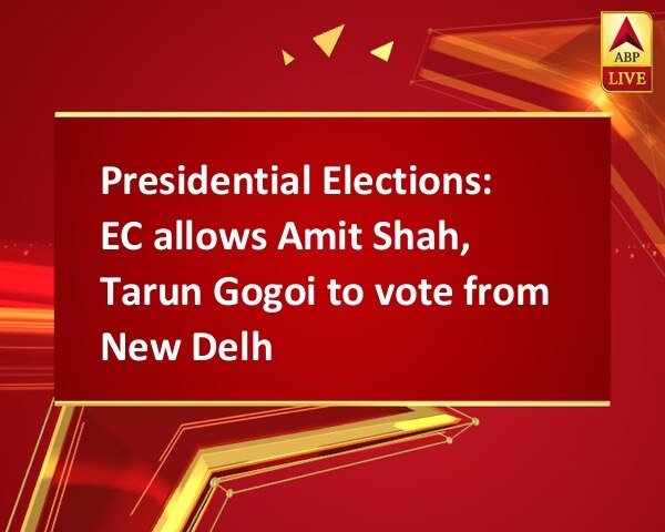 Presidential Elections: EC allows Amit Shah, Tarun Gogoi to vote from New Delhi Presidential Elections: EC allows Amit Shah, Tarun Gogoi to vote from New Delhi