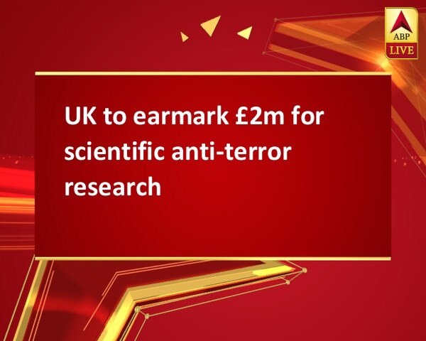 UK to earmark £2m for scientific anti-terror research  UK to earmark £2m for scientific anti-terror research