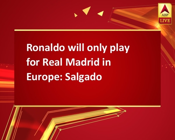 Ronaldo will only play for Real Madrid in Europe: Salgado Ronaldo will only play for Real Madrid in Europe: Salgado