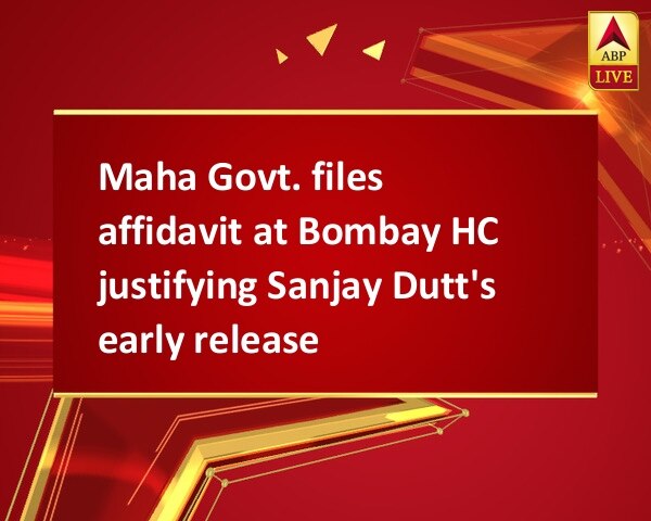 Maha Govt. files affidavit at Bombay HC justifying Sanjay Dutt's early release Maha Govt. files affidavit at Bombay HC justifying Sanjay Dutt's early release