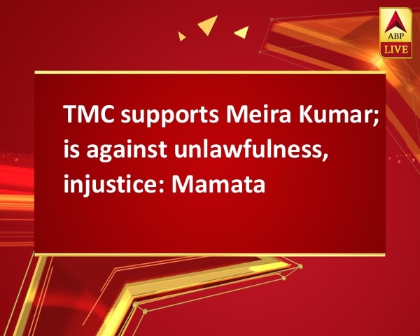 TMC supports Meira Kumar; is against unlawfulness, injustice: Mamata TMC supports Meira Kumar; is against unlawfulness, injustice: Mamata